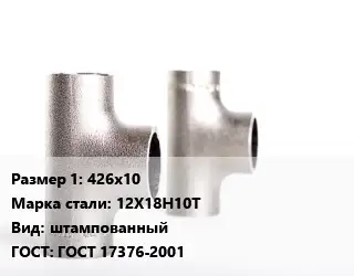 Тройник нержавеющий 426х10 Сталь: 12Х18Н10Т штампованный ГОСТ: ГОСТ 17376-2001